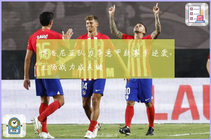 博洛尼亚队力争意甲新赛季逆袭,主场战力成关键