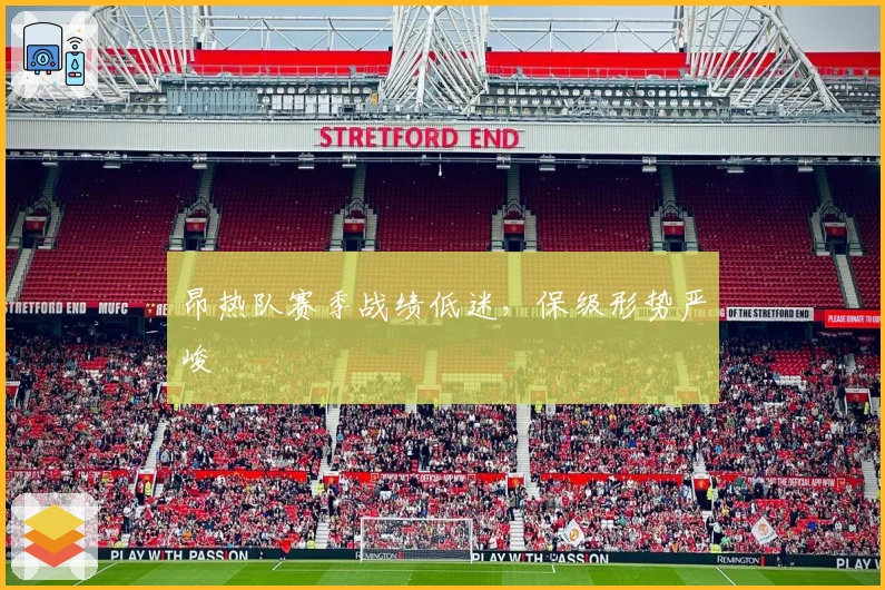 昂热队赛季战绩低迷，保级形势严峻